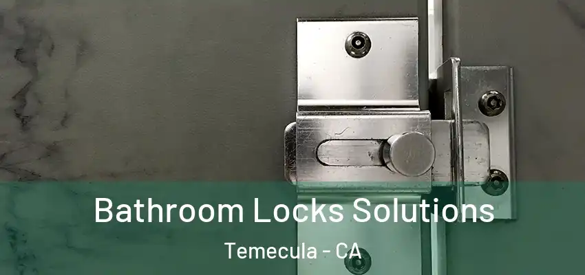  Bathroom Locks Solutions Temecula - CA