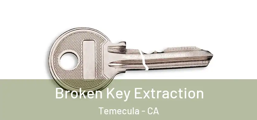  Broken Key Extraction Temecula - CA