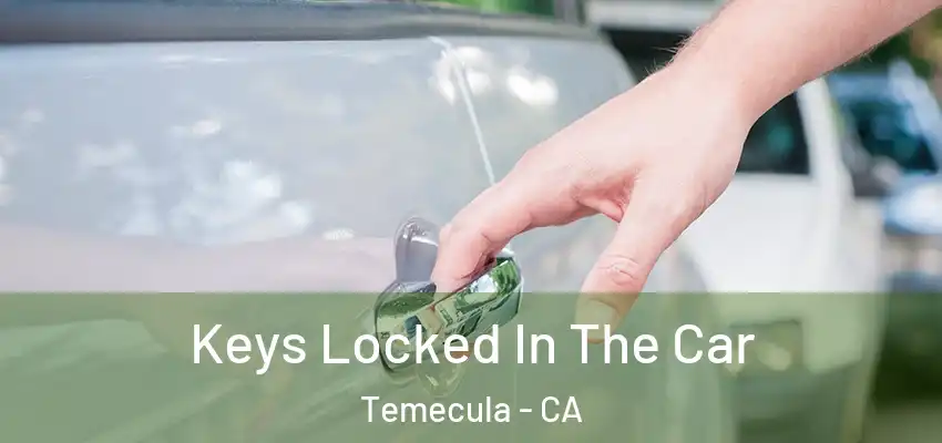  Keys Locked In The Car Temecula - CA